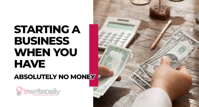 Start A Business When You Have Absolutely No Money