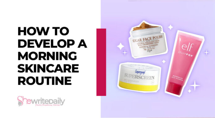 How to Develop a Morning Skincare Routine