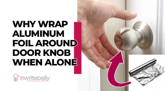 Wrap Aluminum Foil Around Door Knob When Alone
