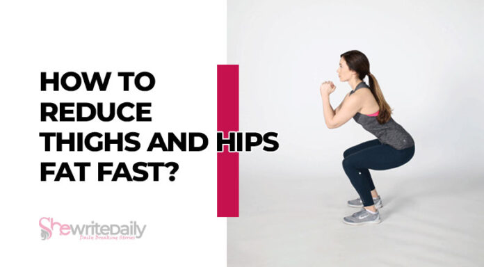 How To Reduce Thighs And Hips Fat Fast?