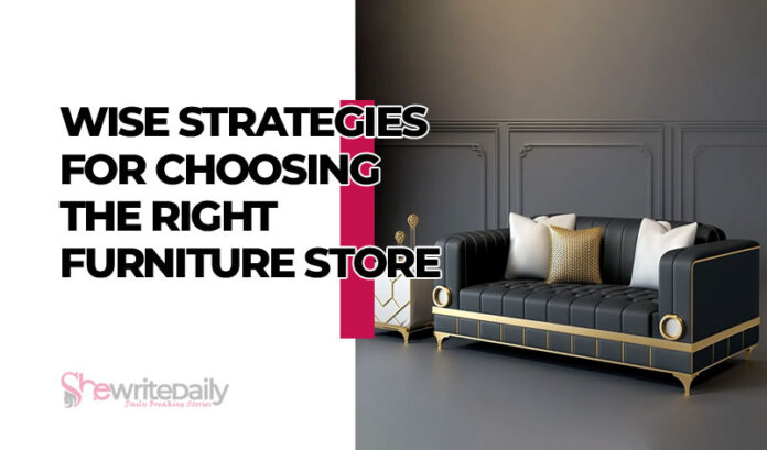 Wise Strategies for Choosing the Right Furniture Store